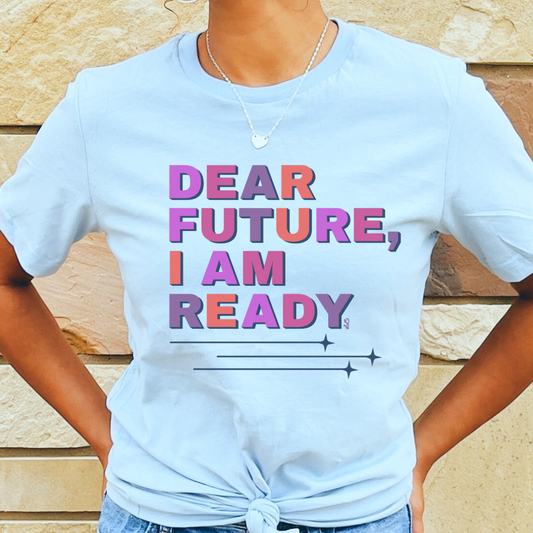 DEAR FUTURE, I AM READY T-shirt