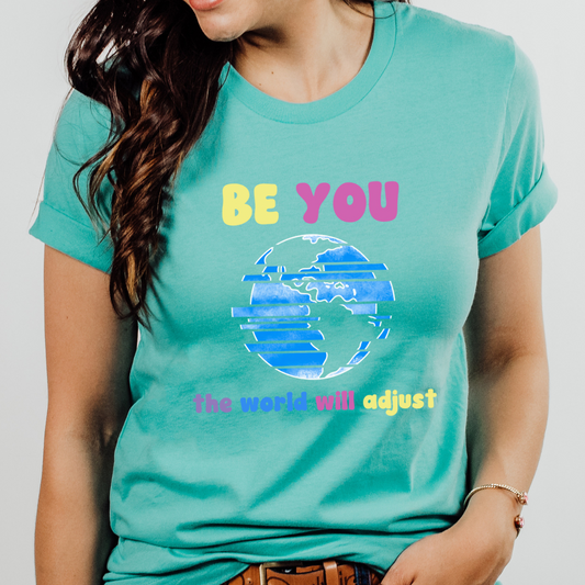 BE YOU, THE WORLD WILL ADJUST T-shirt